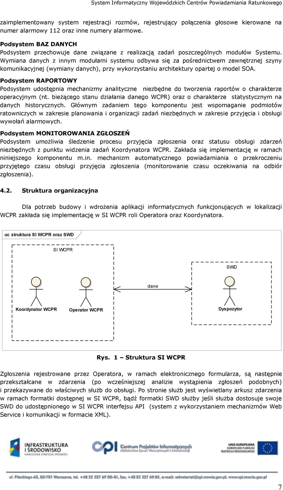 Wymiana danych z innym modułami systemu odbywa się za pośrednictwem zewnętrznej szyny komunikacyjnej (wymiany danych), przy wykorzystaniu architektury opartej o model SOA.