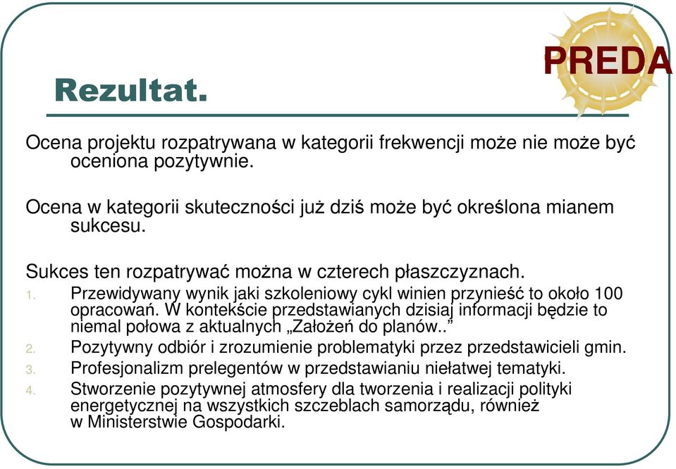 W kontekście przedstawianych dzisiaj informacji będzie to niemal połowa z aktualnych ZałoŜeń do planów.. 2. Pozytywny odbiór i zrozumienie problematyki przez przedstawicieli gmin.