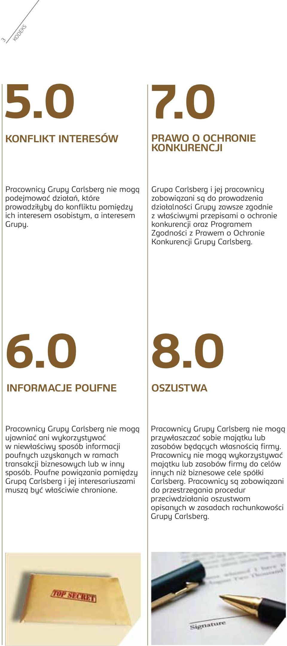 Grupa Carlsberg i jej pracownicy zobowiązani są do prowadzenia działalności Grupy zawsze zgodnie z właściwymi przepisami o ochronie konkurencji oraz Programem Zgodności z Prawem o Ochronie