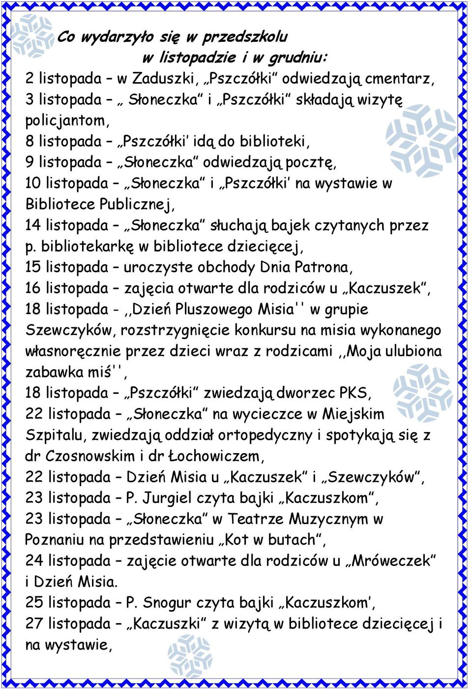 bibliotekarkę w bibliotece dziecięcej, 15 listopada uroczyste obchody Dnia Patrona, 16 listopada zajęcia otwarte dla rodziców u Kaczuszek, 18 listopada -,,Dzień Pluszowego Misia'' w grupie