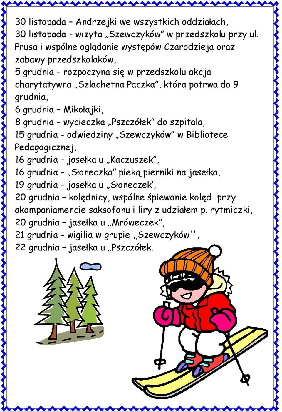 grudnia Mikołajki, 8 grudnia wycieczka Pszczółek do szpitala, 15 grudnia - odwiedziny Szewczyków w Bibliotece Pedagogicznej, 16 grudnia jasełka u Kaczuszek, 16 grudnia Słoneczka pieką