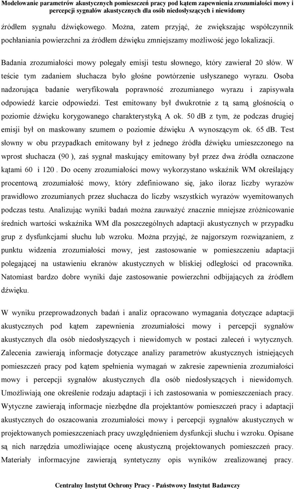 Osoba nadzorująca badanie weryfikowała poprawność zrozumianego wyrazu i zapisywała odpowiedź karcie odpowiedzi.