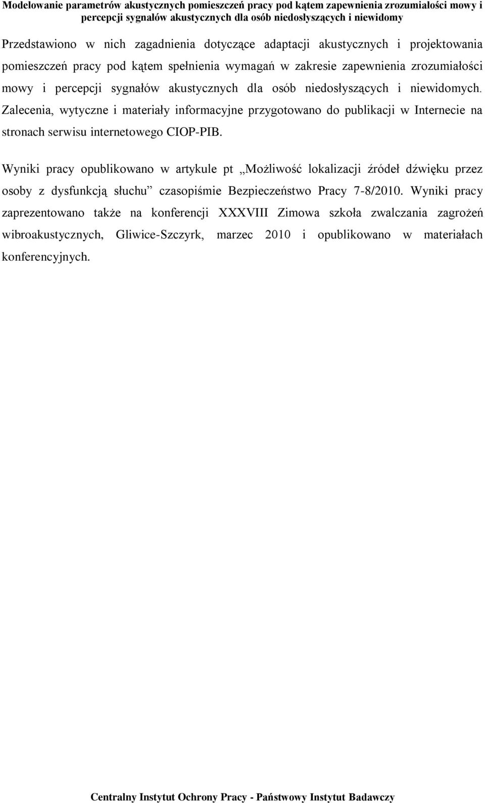 Wyniki pracy opublikowano w artykule pt Możliwość lokalizacji źródeł dźwięku przez osoby z dysfunkcją słuchu czasopiśmie Bezpieczeństwo Pracy 7-8/2010.