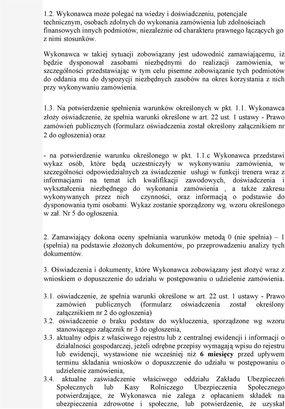 Wykonawca w takiej sytuacji zobowiązany jest udowodnić zamawiającemu, iż będzie dysponował zasobami niezbędnymi do realizacji zamówienia, w szczególności przedstawiając w tym celu pisemne