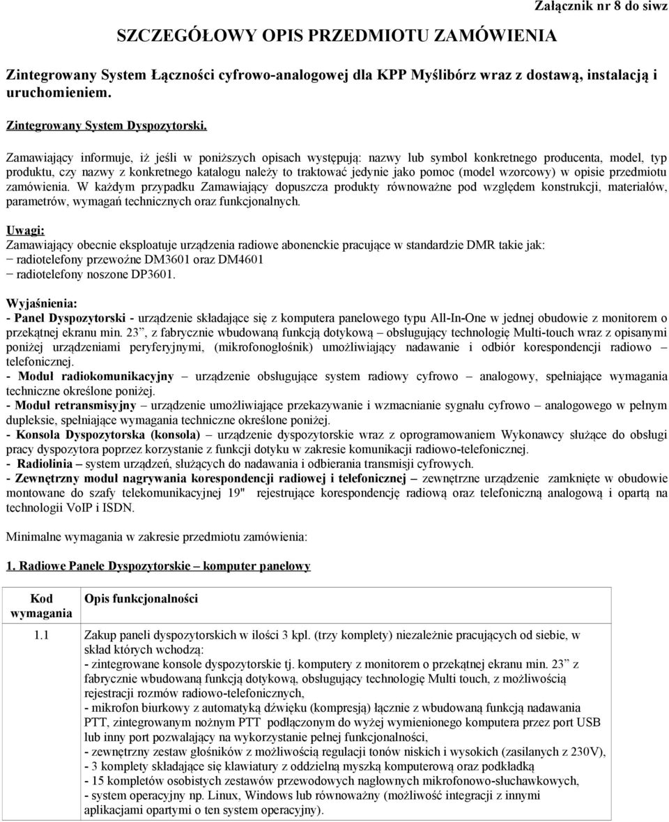Zamawiający informuje, iż jeśli w poniższych opisach występują: nazwy lub symbol konkretnego producenta, model, typ produktu, czy nazwy z konkretnego katalogu należy to traktować jedynie jako pomoc