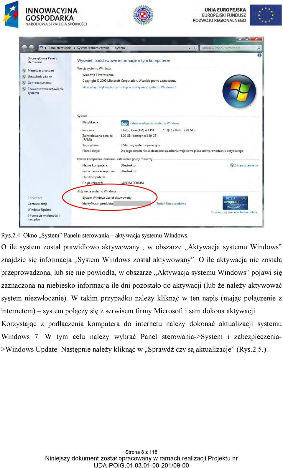 O ile aktywacja nie została przeprowadzona, lub się nie powiodła, w obszarze Aktywacja systemu Windows pojawi się zaznaczona na niebiesko informacja ile dni pozostało do aktywacji (lub że należy