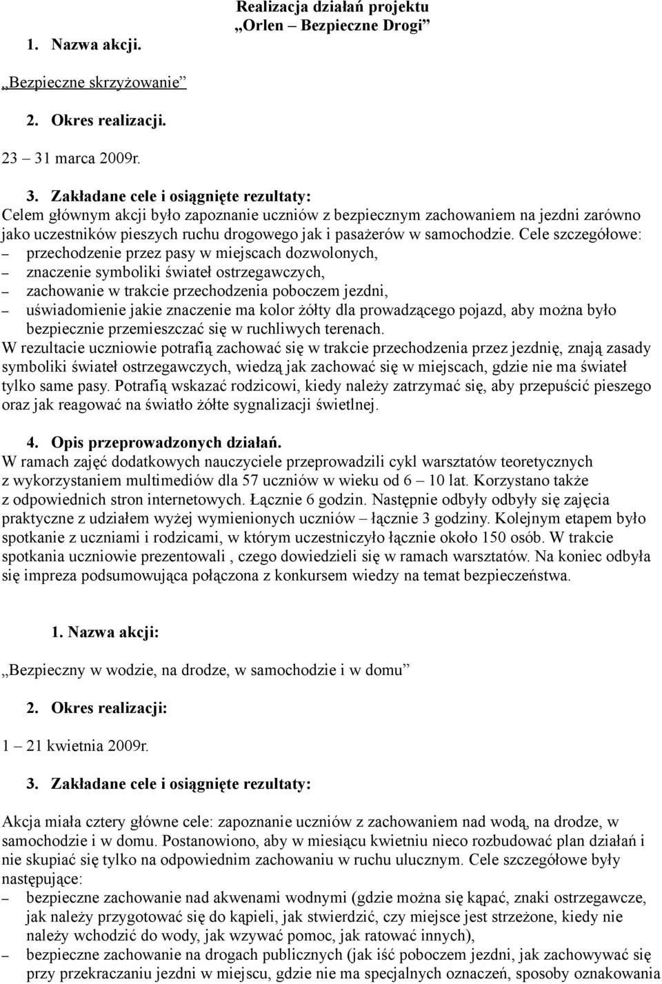 Cele szczegółowe: przechodzenie przez pasy w miejscach dozwolonych, znaczenie symboliki świateł ostrzegawczych, zachowanie w trakcie przechodzenia poboczem jezdni, uświadomienie jakie znaczenie ma