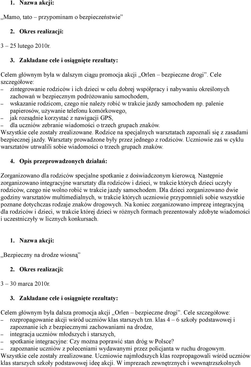 trakcie jazdy samochodem np. palenie papierosów, używanie telefonu komórkowego, jak rozsądnie korzystać z nawigacji GPS, dla uczniów zebranie wiadomości o trzech grupach znaków.