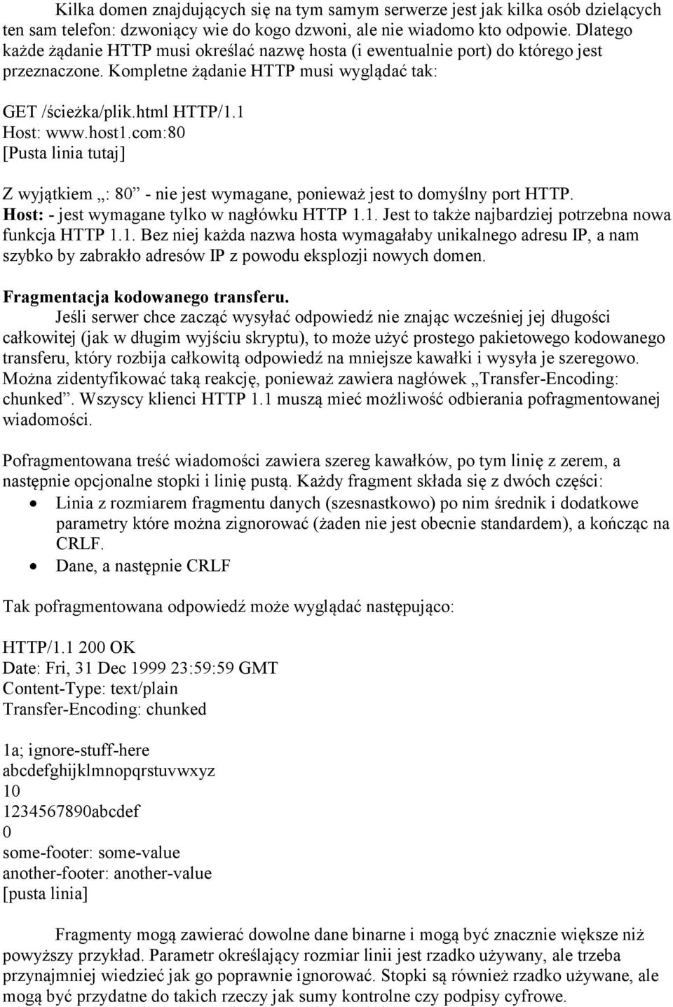 com:80 [Pusta linia tutaj] Z wyjątkiem : 80 - nie jest wymagane, ponieważ jest to domyślny port HTTP. Host: - jest wymagane tylko w nagłówku HTTP 1.