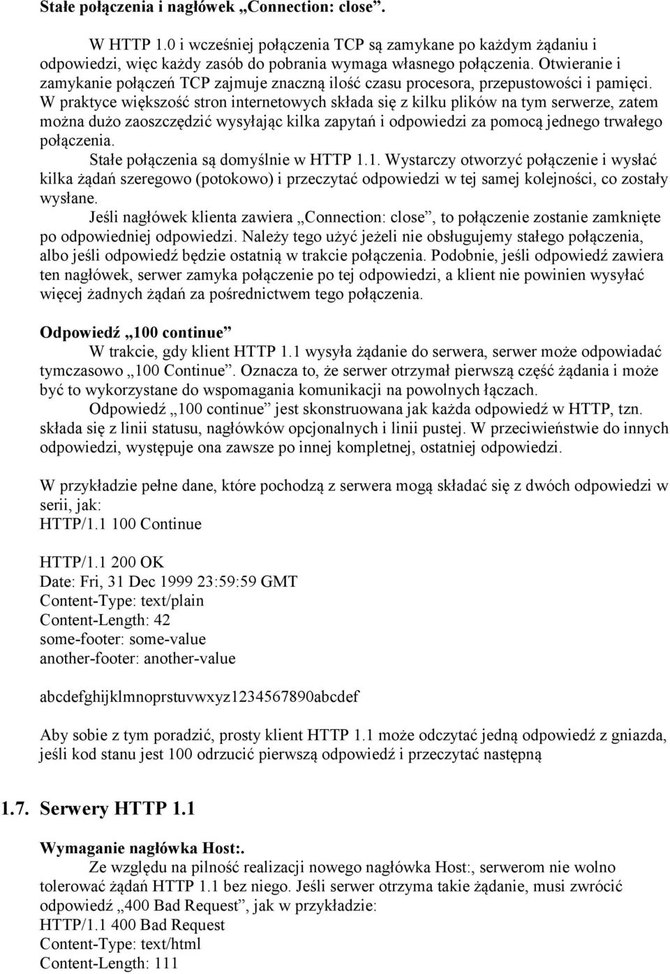 W praktyce większość stron internetowych składa się z kilku plików na tym serwerze, zatem można dużo zaoszczędzić wysyłając kilka zapytań i odpowiedzi za pomocą jednego trwałego połączenia.