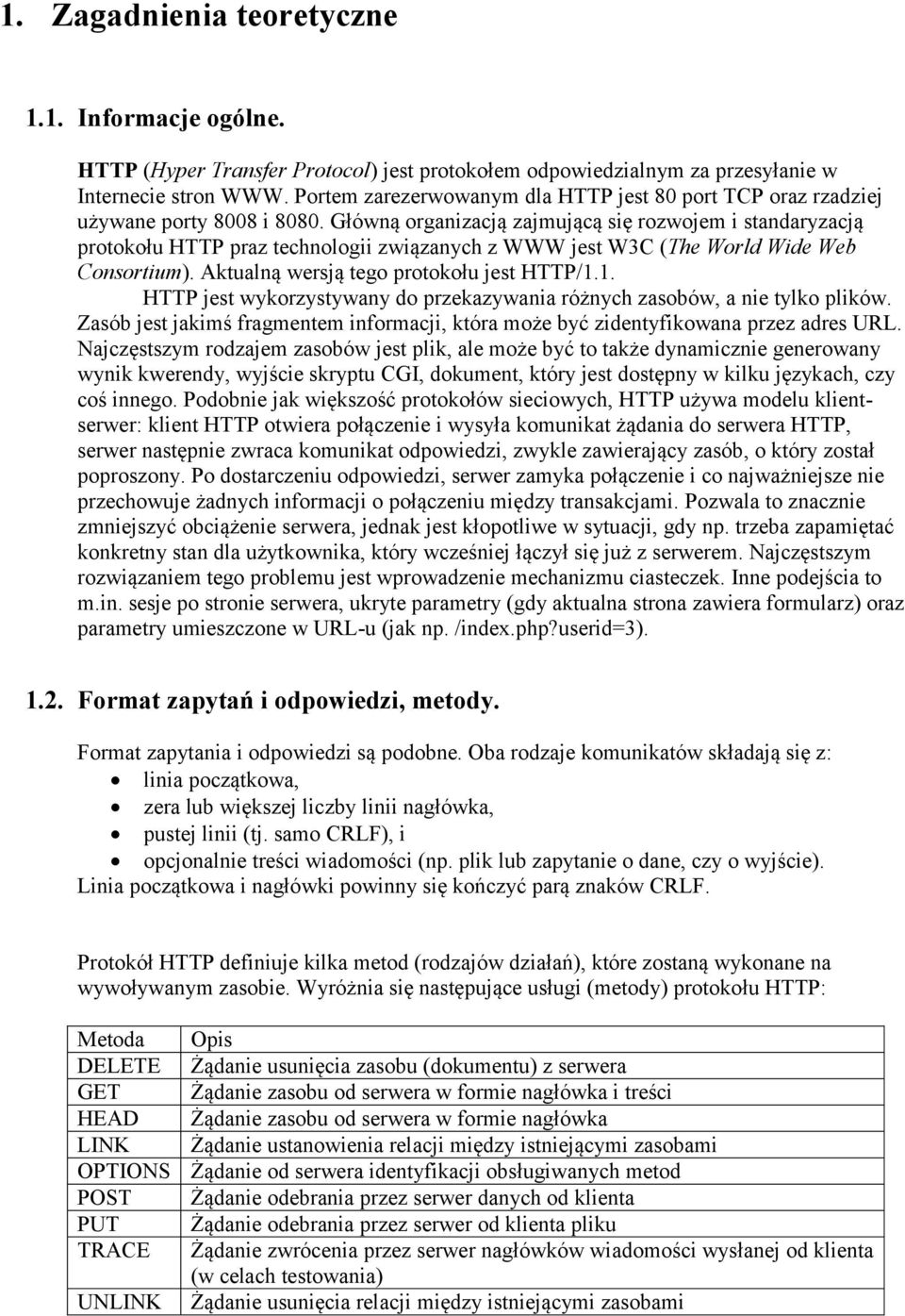 Główną organizacją zajmującą się rozwojem i standaryzacją protokołu HTTP praz technologii związanych z WWW jest W3C (The World Wide Web Consortium). Aktualną wersją tego protokołu jest HTTP/1.