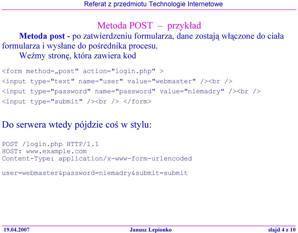 php" > <input type="text" name="user" value="webmaster" /><br /> <input type="password" name="password" value="niemadry" /><br /> <input