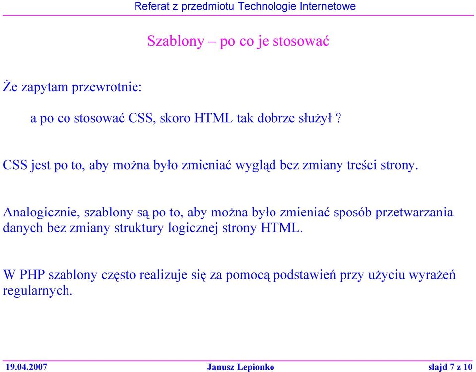 Analogicznie, szablony są po to, aby można było zmieniać sposób przetwarzania danych bez zmiany struktury