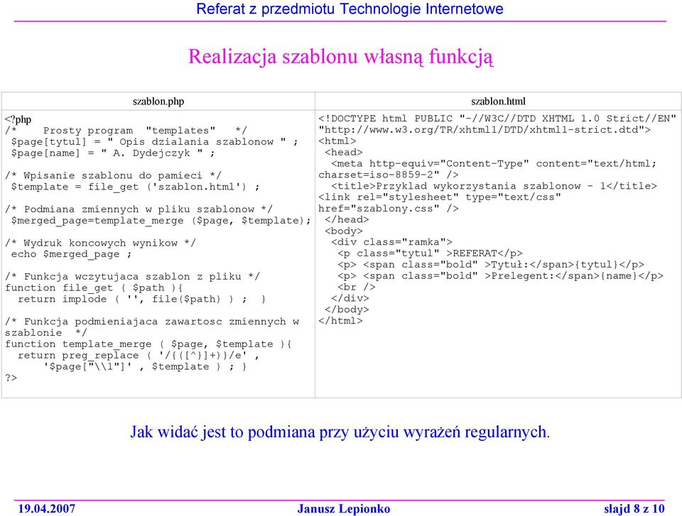 html') ; /* Podmiana zmiennych w pliku szablonow */ $merged_page=template_merge ($page, $template); /* Wydruk koncowych wynikow */ echo $merged_page ; /* Funkcja wczytujaca szablon z pliku */