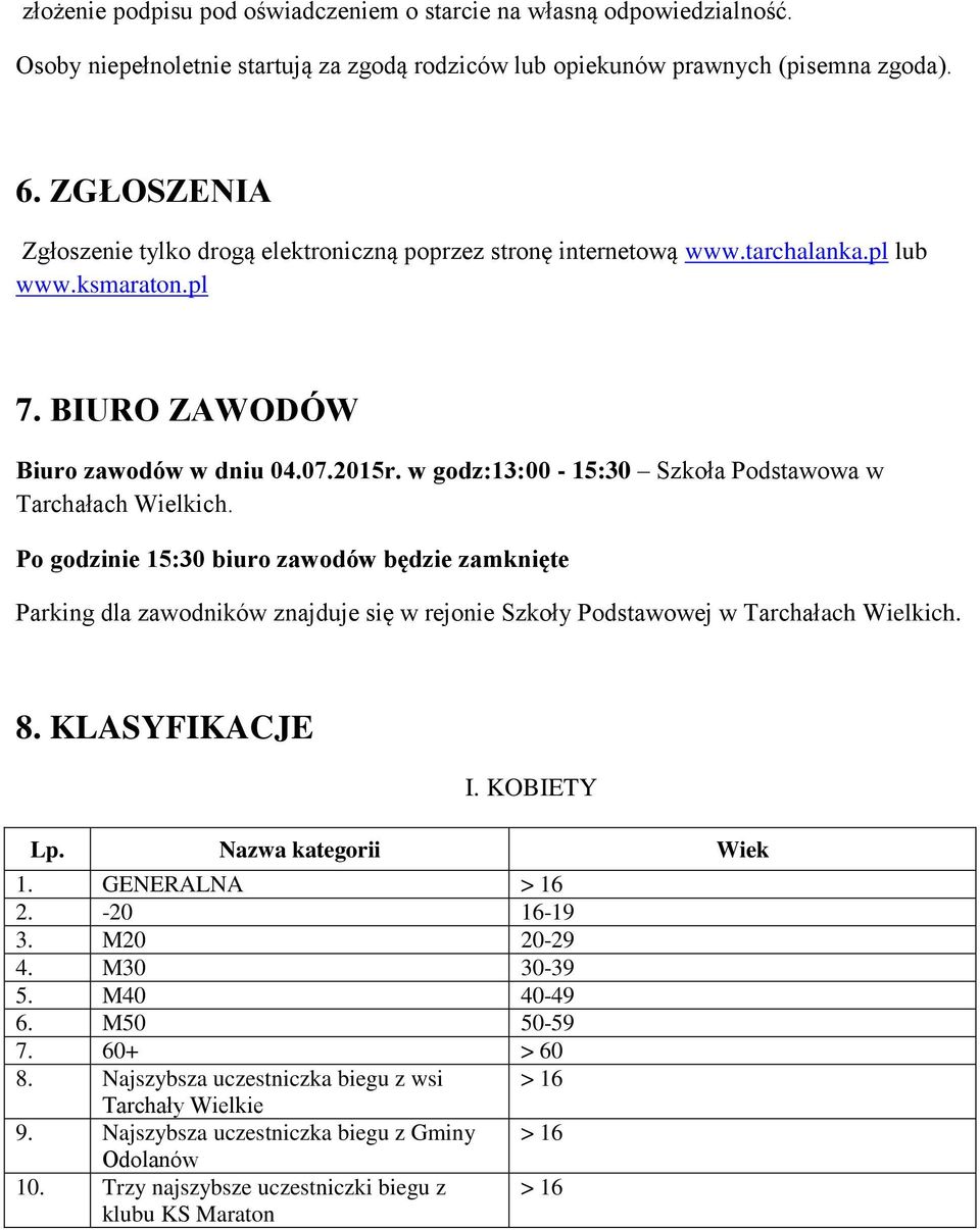 w godz:13:00-15:30 Szkoła Podstawowa w Tarchałach Wielkich. Po godzinie 15:30 biuro zawodów będzie zamknięte Parking dla zawodników znajduje się w rejonie Szkoły Podstawowej w Tarchałach Wielkich. 8.