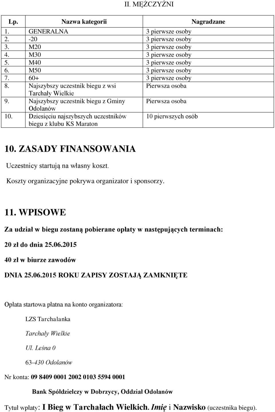 Dziesięciu najszybszych uczestników biegu z klubu KS Maraton 10 pierwszych osób 10. ZASADY FINANSOWANIA Uczestnicy startują na własny koszt. Koszty organizacyjne pokrywa organizator i sponsorzy. 11.