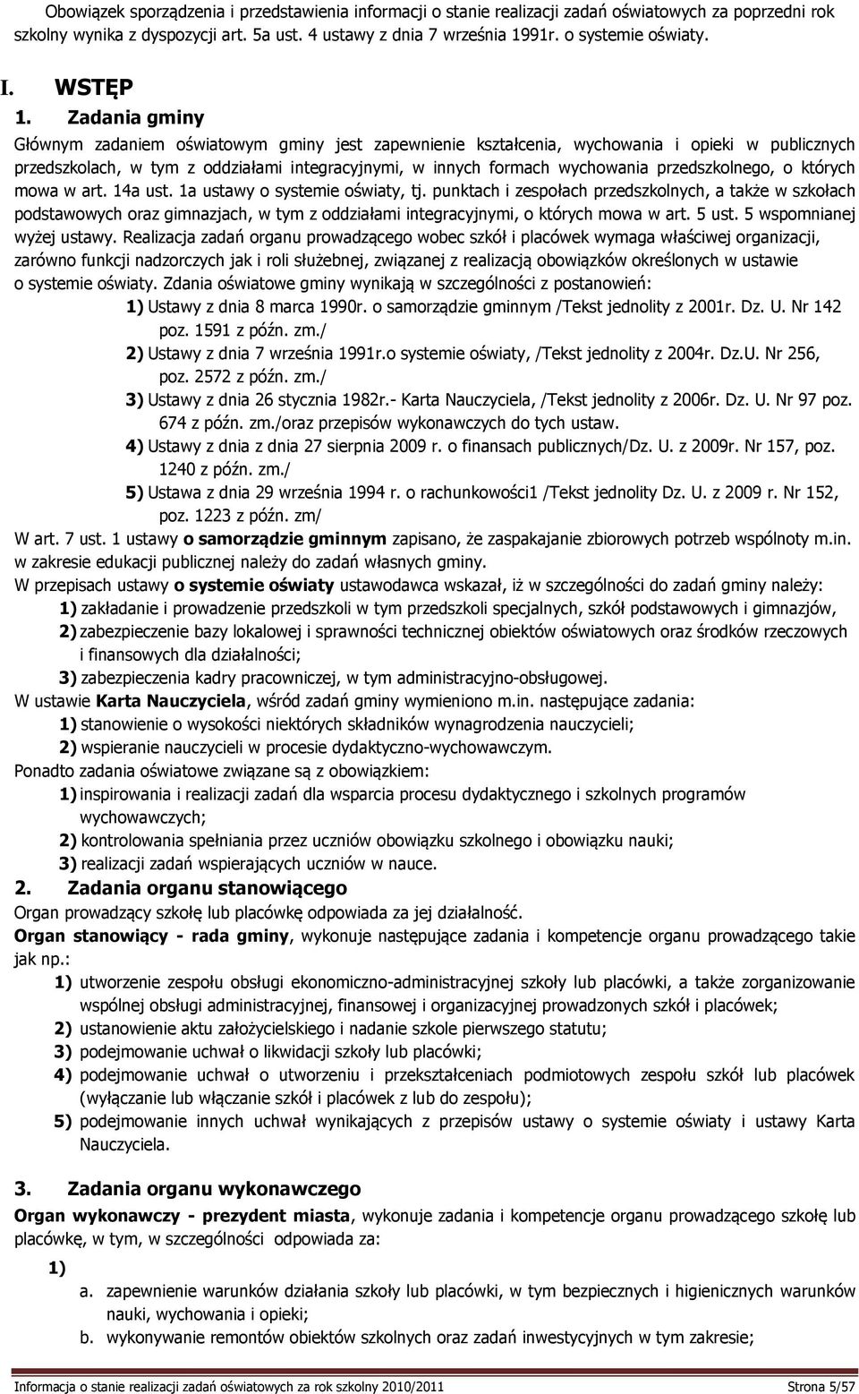 Zadania gminy Głównym zadaniem oświatowym gminy jest zapewnienie kształcenia, wychowania i opieki w publicznych przedszkolach, w tym z oddziałami integracyjnymi, w innych formach wychowania