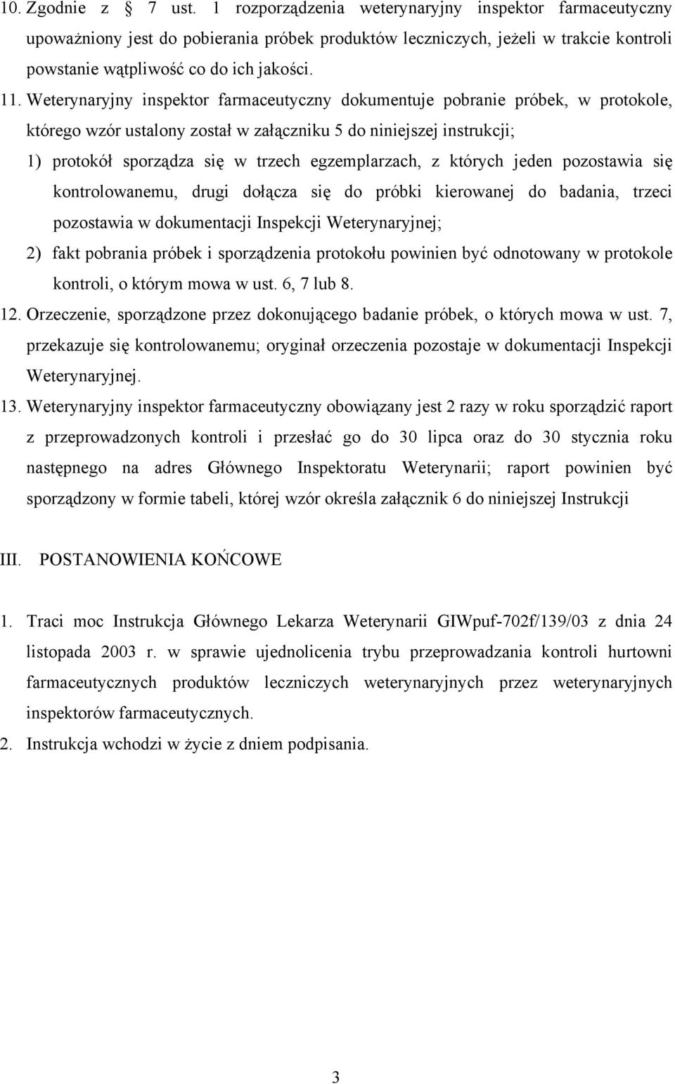 Weterynaryjny inspektor farmaceutyczny dokumentuje pobranie próbek, w protokole, którego wzór ustalony został w załączniku 5 do niniejszej instrukcji; 1) protokół sporządza się w trzech