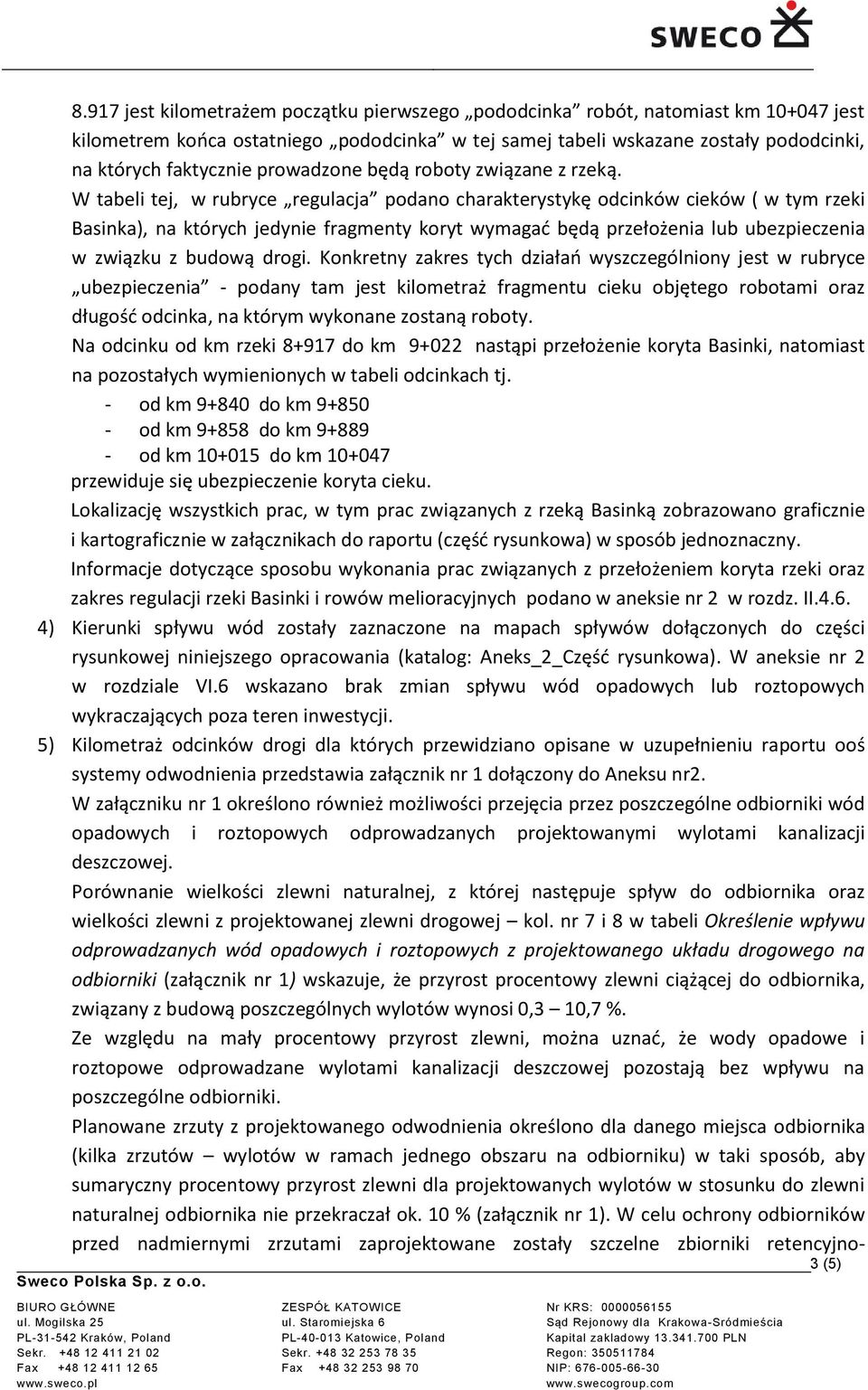 W tabeli tej, w rubryce regulacja podano charakterystykę odcinków cieków ( w tym rzeki Basinka), na których jedynie fragmenty koryt wymagać będą przełożenia lub ubezpieczenia w związku z budową drogi.