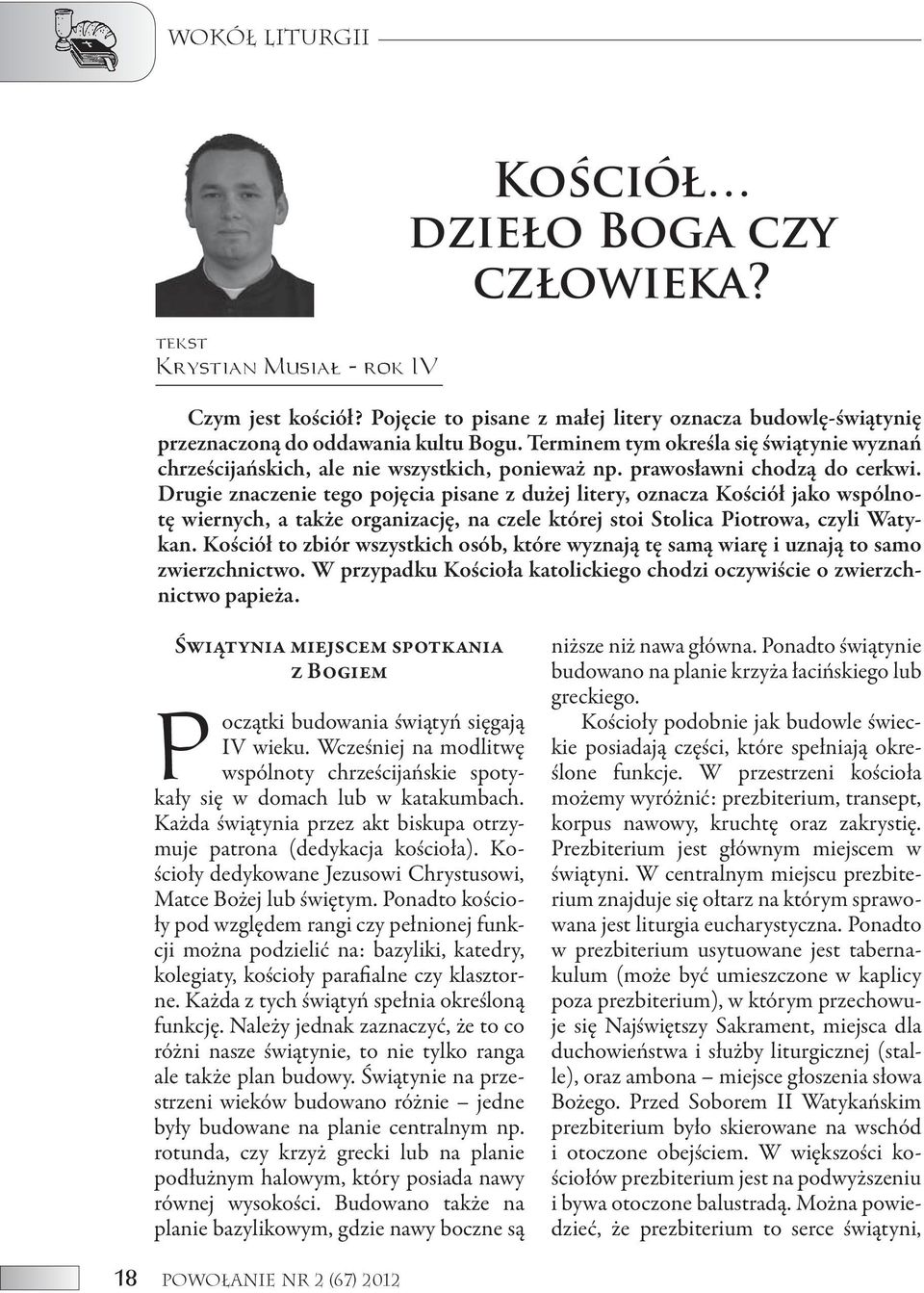 Drugie znaczenie tego pojęcia pisane z dużej litery, oznacza Kościół jako wspólnotę wiernych, a także organizację, na czele której stoi Stolica Piotrowa, czyli Watykan.
