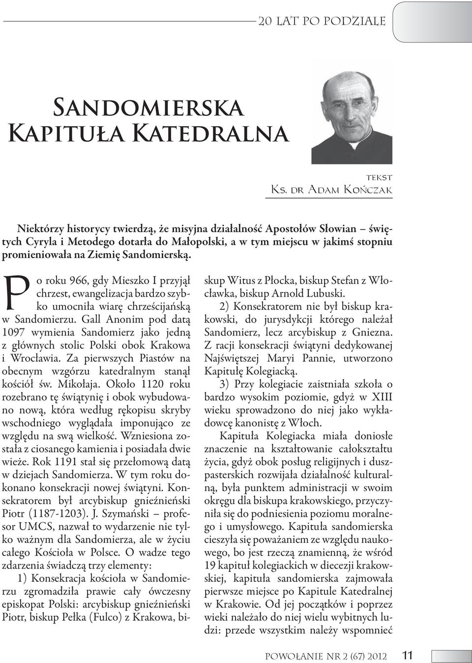 Sandomierską. P o roku 966, gdy Mieszko I przyjął chrzest, ewangelizacja bardzo szybko umocniła wiarę chrześcijańską w Sandomierzu.
