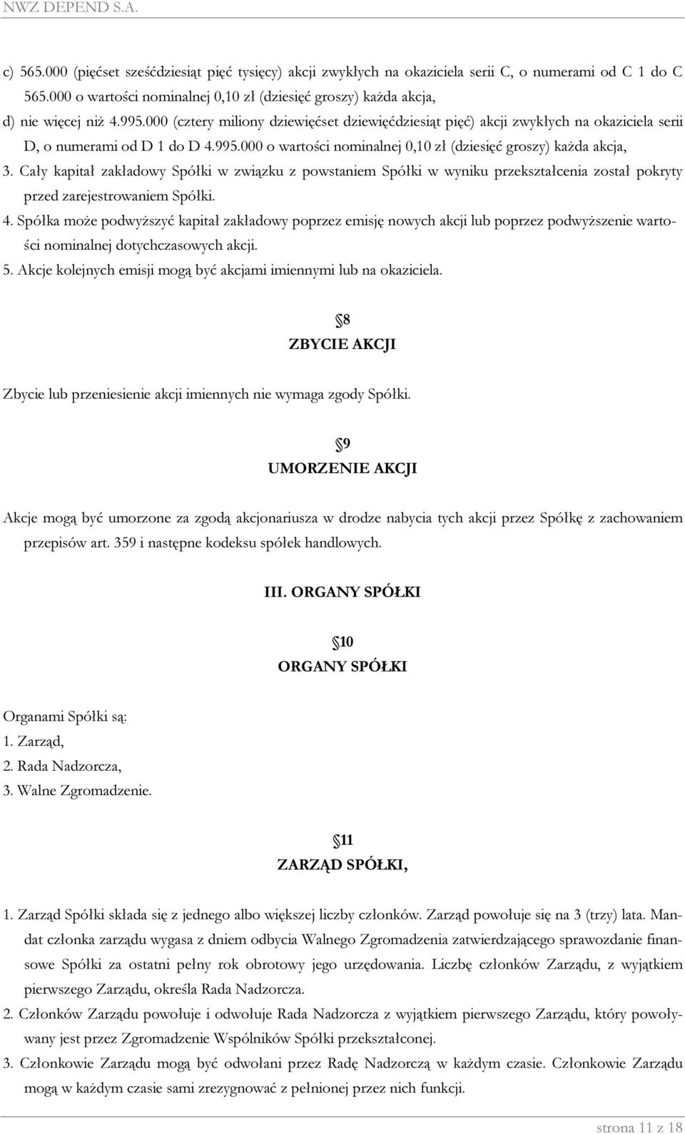 Cały kapitał zakładowy Spółki w związku z powstaniem Spółki w wyniku przekształcenia został pokryty przed zarejestrowaniem Spółki. 4.