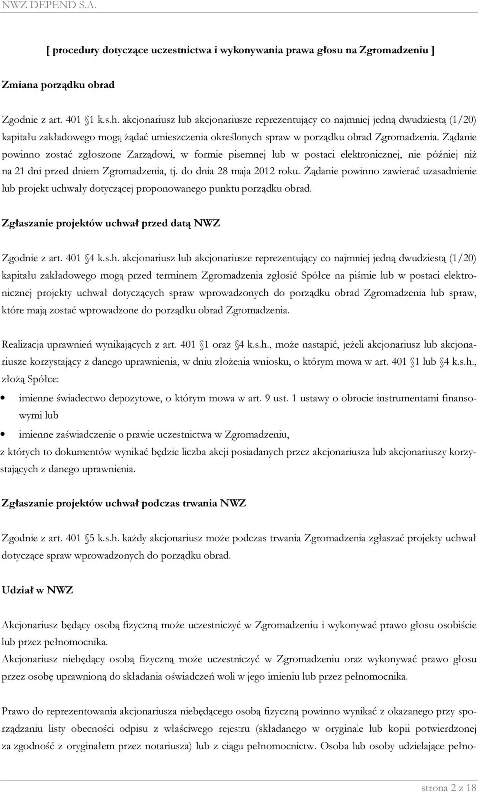 Żądanie powinno zostać zgłoszone Zarządowi, w formie pisemnej lub w postaci elektronicznej, nie później niż na 21 dni przed dniem Zgromadzenia, tj. do dnia 28 maja 2012 roku.
