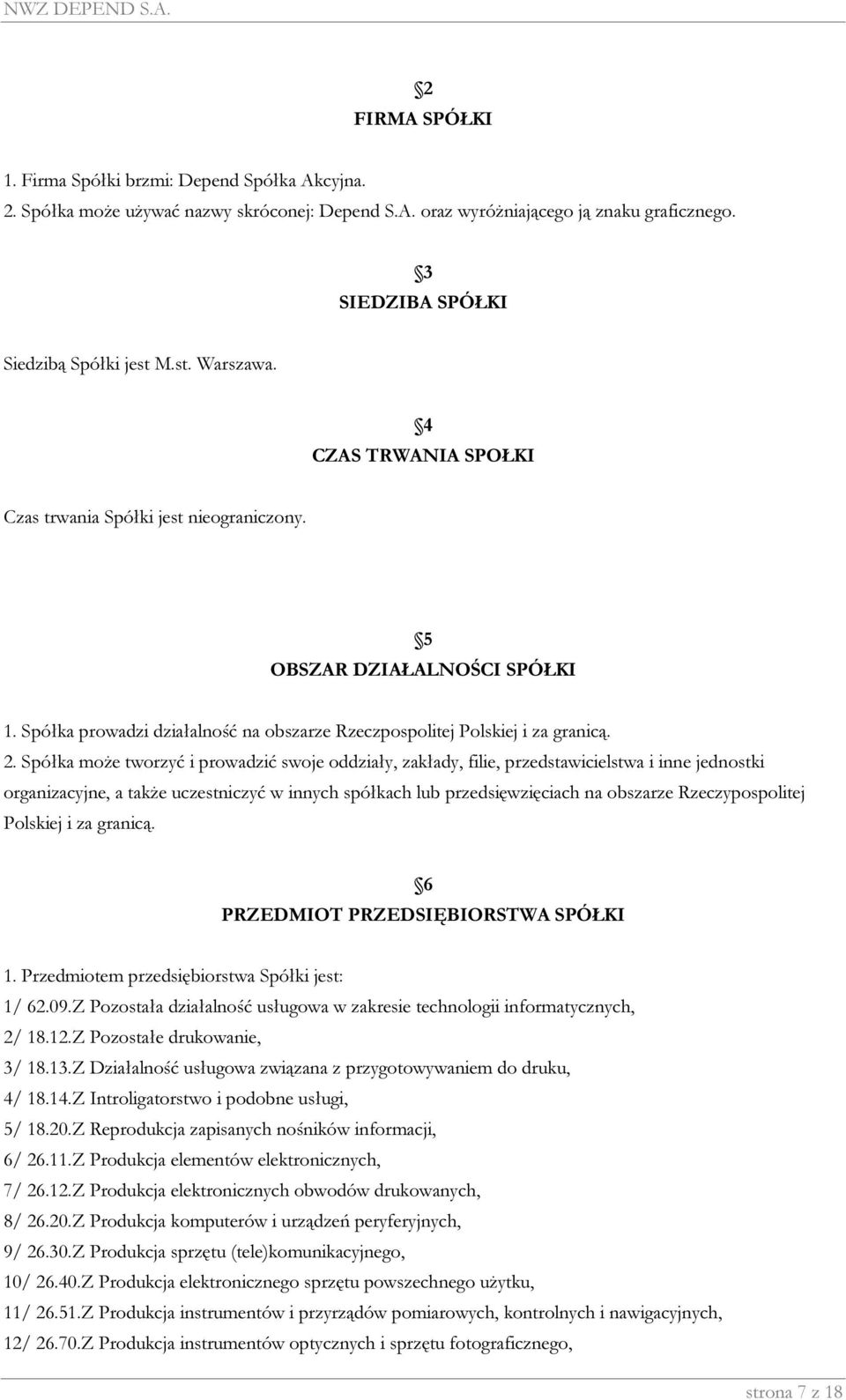 Spółka może tworzyć i prowadzić swoje oddziały, zakłady, filie, przedstawicielstwa i inne jednostki organizacyjne, a także uczestniczyć w innych spółkach lub przedsięwzięciach na obszarze