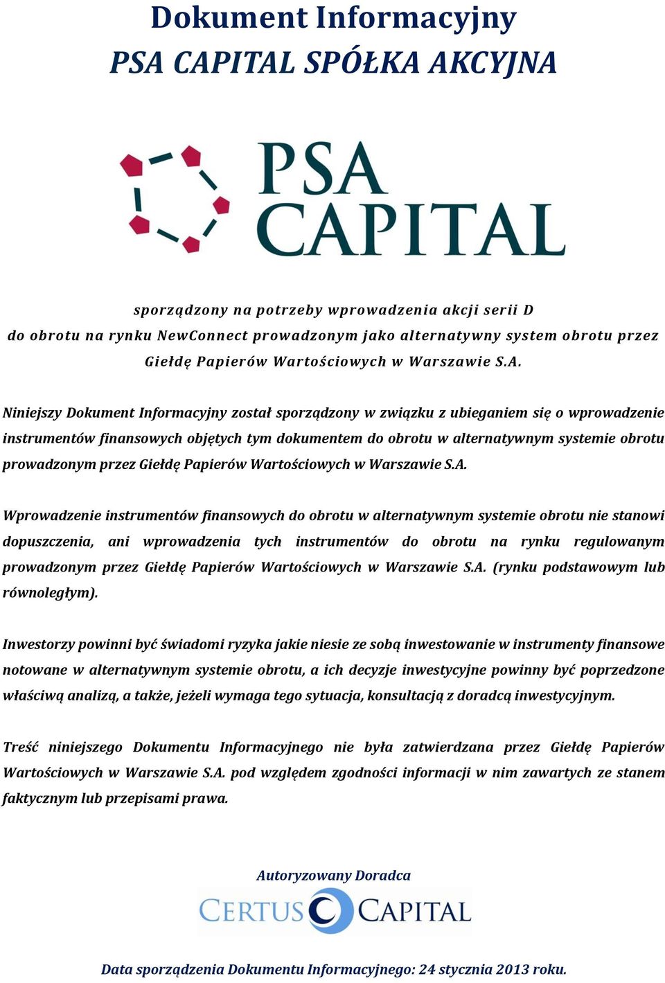 Niniejszy Dokument Informacyjny został sporządzony w związku z ubieganiem się o wprowadzenie instrumentów finansowych objętych tym dokumentem do obrotu w alternatywnym systemie obrotu prowadzonym