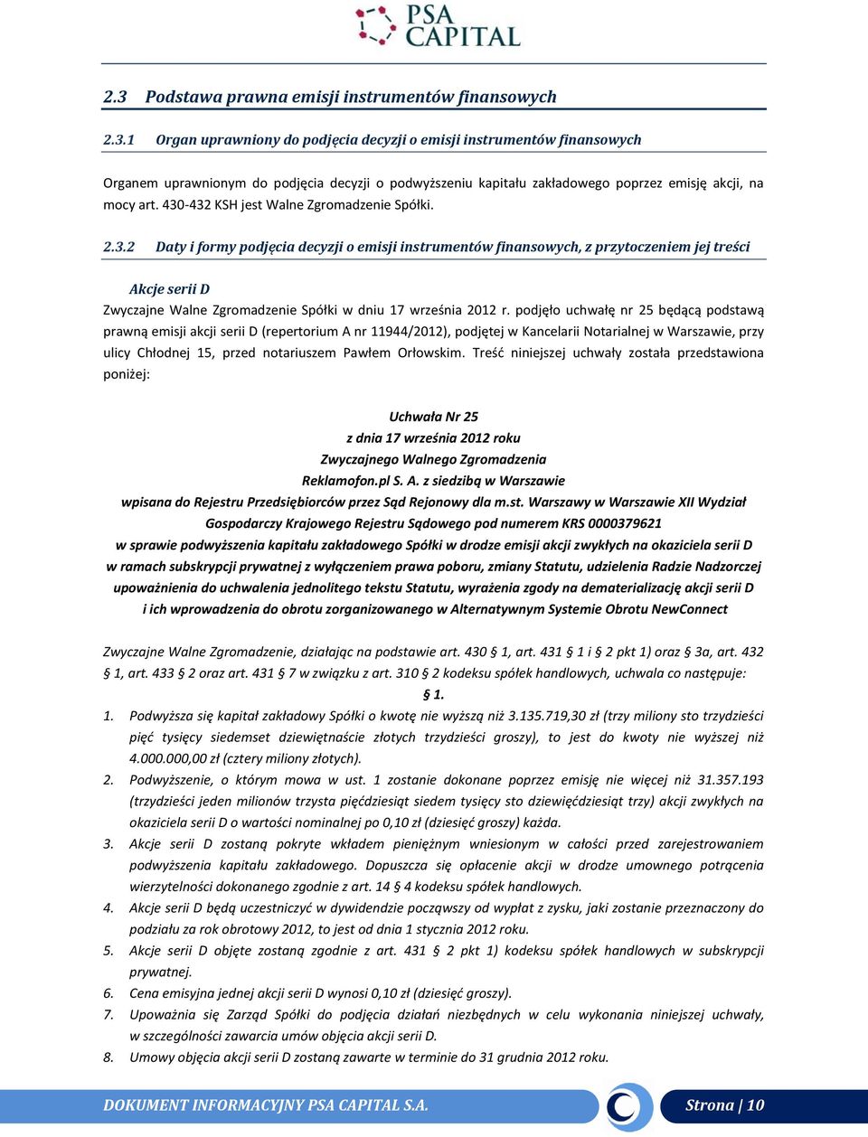 podjęło uchwałę nr 25 będącą podstawą prawną emisji akcji serii D (repertorium A nr 11944/2012), podjętej w Kancelarii Notarialnej w Warszawie, przy ulicy Chłodnej 15, przed notariuszem Pawłem