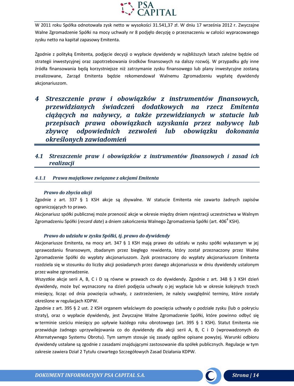 Zgodnie z polityką Emitenta, podjęcie decyzji o wypłacie dywidendy w najbliższych latach zależne będzie od strategii inwestycyjnej oraz zapotrzebowania środków finansowych na dalszy rozwój.