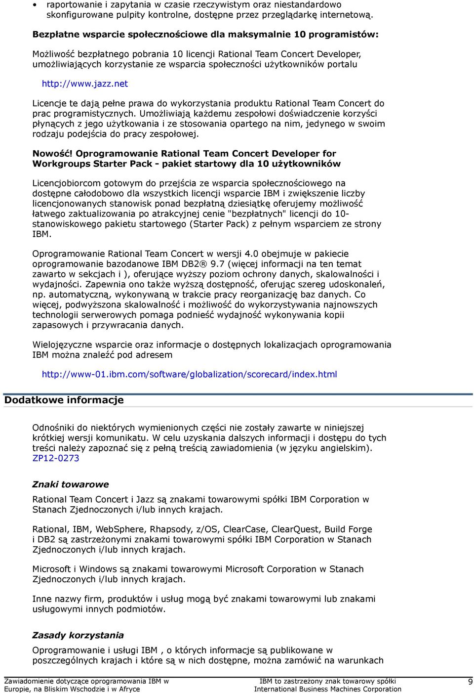 użytkowników portalu http://www.jazz.net Licencje te dają pełne prawa do wykorzystania produktu Rational Team Concert do prac programistycznych.