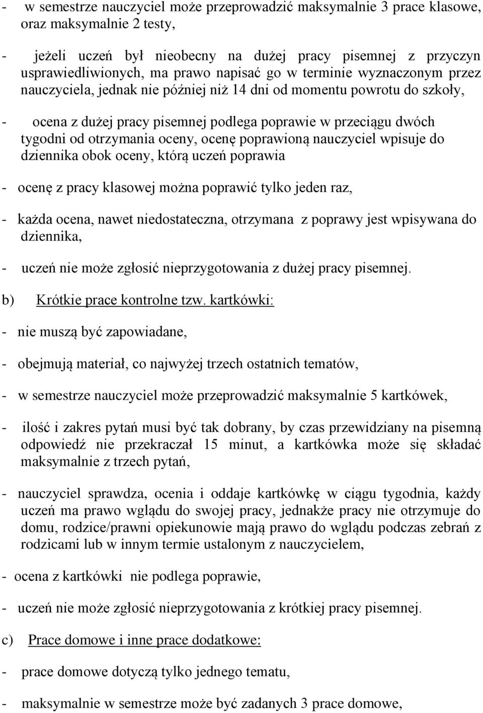 ocenę poprawioną nauczyciel wpisuje do dziennika obok oceny, którą uczeń poprawia - ocenę z pracy klasowej można poprawić tylko jeden raz, - każda ocena, nawet niedostateczna, otrzymana z poprawy