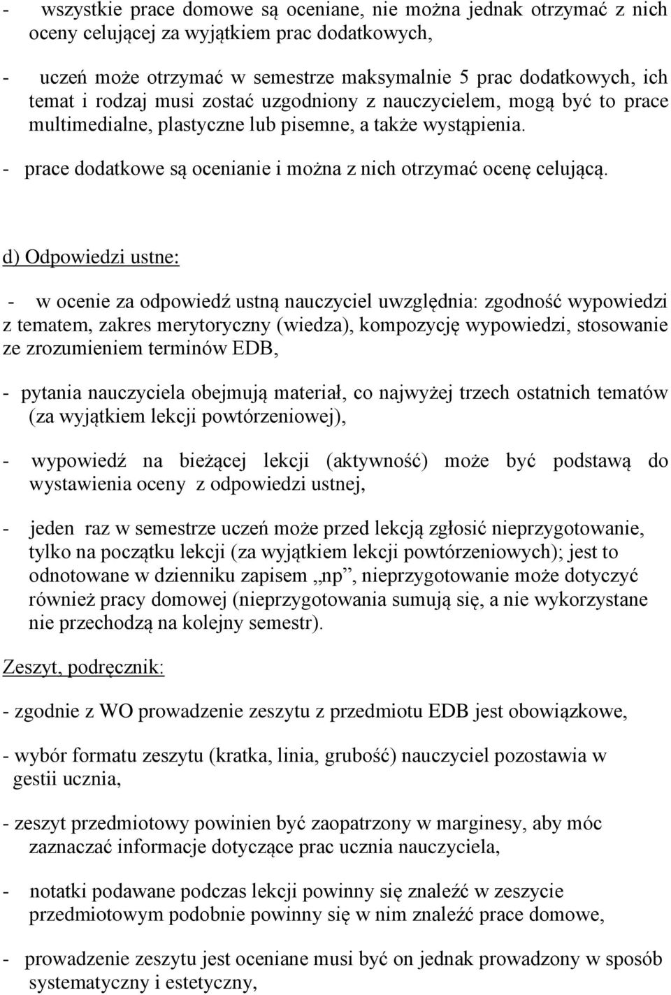 d) Odpowiedzi ustne: - w ocenie za odpowiedź ustną nauczyciel uwzględnia: zgodność wypowiedzi z tematem, zakres merytoryczny (wiedza), kompozycję wypowiedzi, stosowanie ze zrozumieniem terminów EDB,