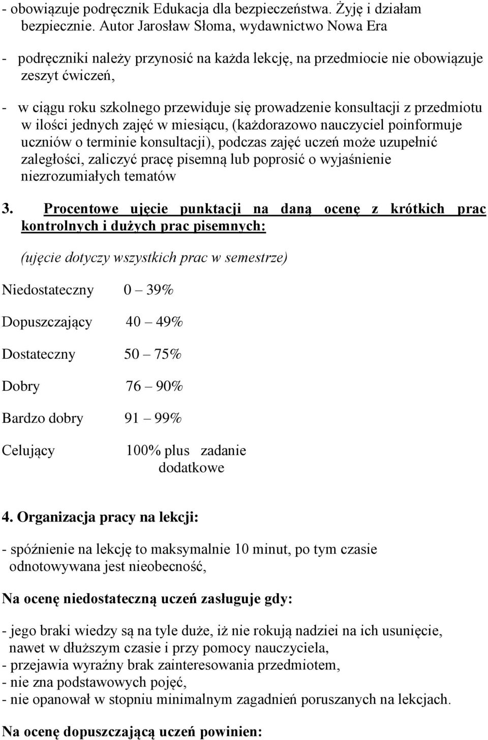 konsultacji z przedmiotu w ilości jednych zajęć w miesiącu, (każdorazowo nauczyciel poinformuje uczniów o terminie konsultacji), podczas zajęć uczeń może uzupełnić zaległości, zaliczyć pracę pisemną