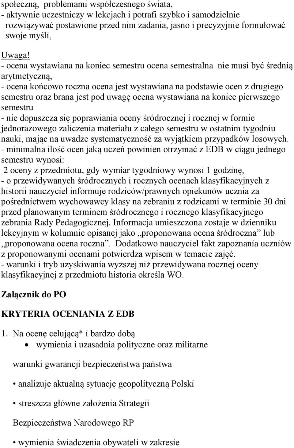 - ocena wystawiana na koniec semestru ocena semestralna nie musi być średnią arytmetyczną, - ocena końcowo roczna ocena jest wystawiana na podstawie ocen z drugiego semestru oraz brana jest pod uwagę