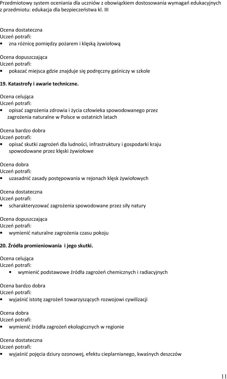 przez klęski żywiołowe uzasadnić zasady postępowania w rejonach klęsk żywiołowych scharakteryzować zagrożenia spowodowane przez siły natury wymienić naturalne zagrożenia czasu pokoju 20.