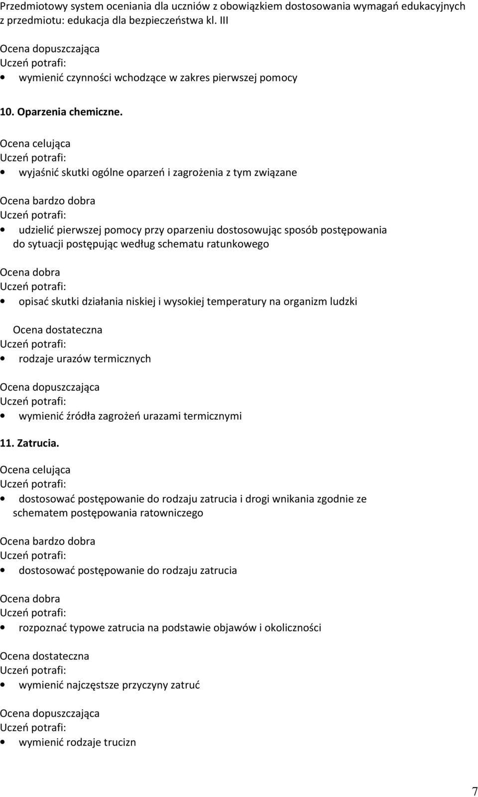 ratunkowego opisać skutki działania niskiej i wysokiej temperatury na organizm ludzki rodzaje urazów termicznych wymienić źródła zagrożeń urazami termicznymi 11. Zatrucia.