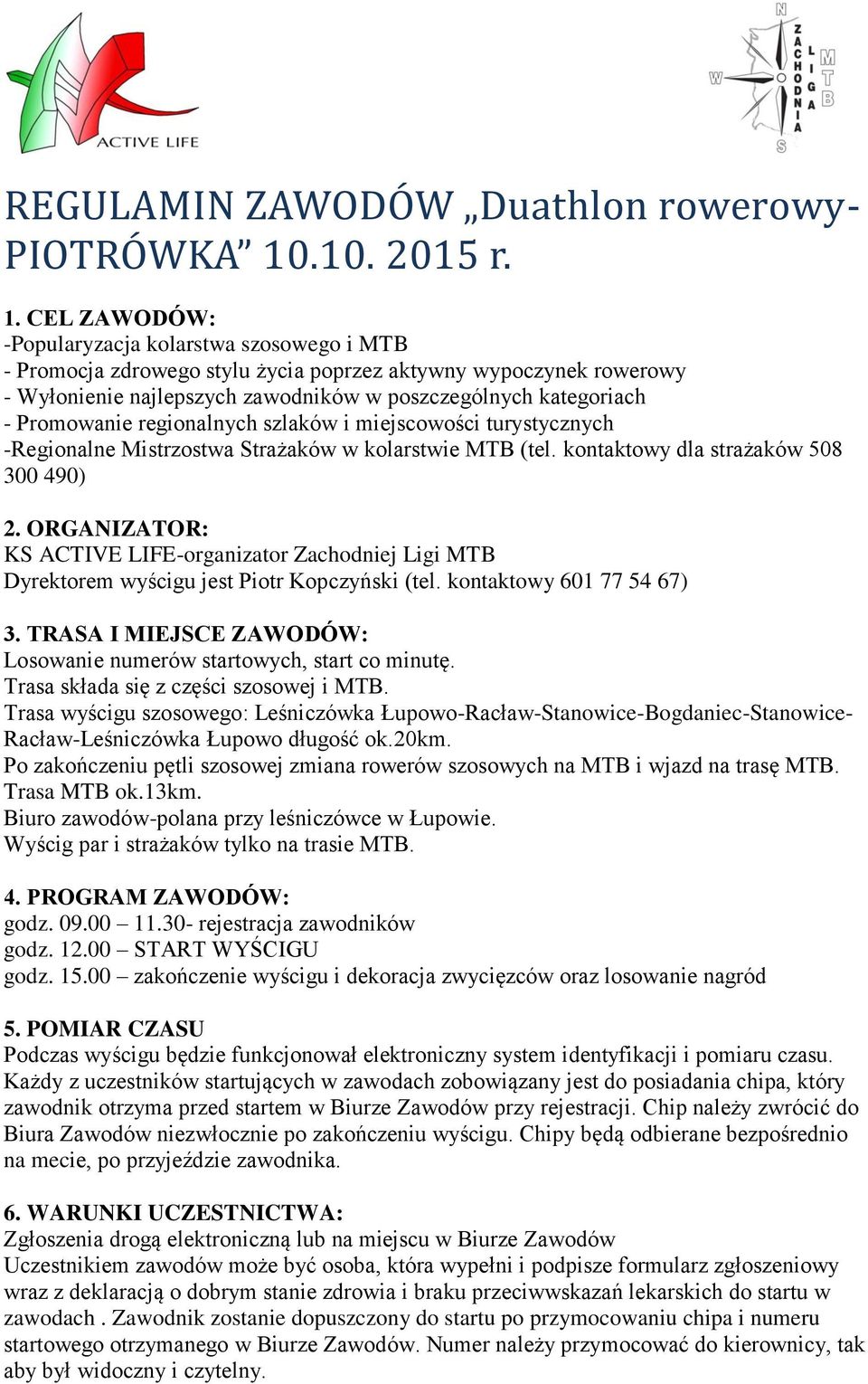 CEL ZAWODÓW: -Popularyzacja kolarstwa szosowego i MTB - Promocja zdrowego stylu życia poprzez aktywny wypoczynek rowerowy - Wyłonienie najlepszych zawodników w poszczególnych kategoriach - Promowanie