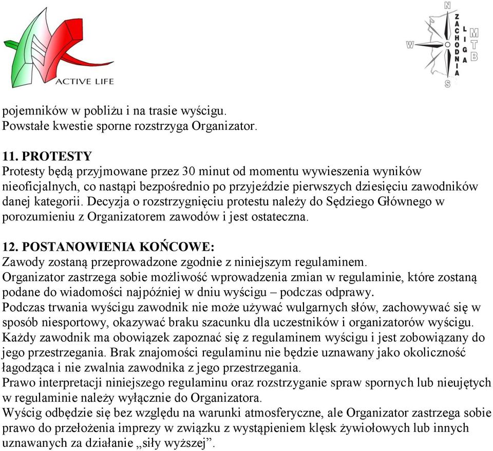 Decyzja o rozstrzygnięciu protestu należy do Sędziego Głównego w porozumieniu z Organizatorem zawodów i jest ostateczna. 12.