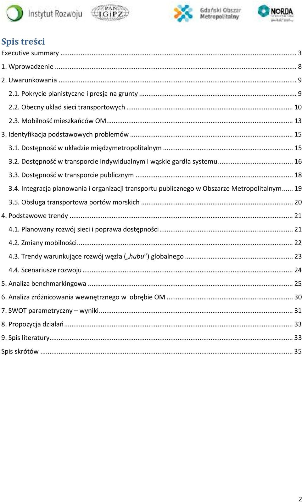 .. 18 3.4. Integracja planowania i organizacji transportu publicznego w Obszarze Metropolitalnym... 19 3.5. Obsługa transportowa portów morskich... 20 4. Podstawowe trendy... 21 4.1. Planowany rozwój sieci i poprawa dostępności.