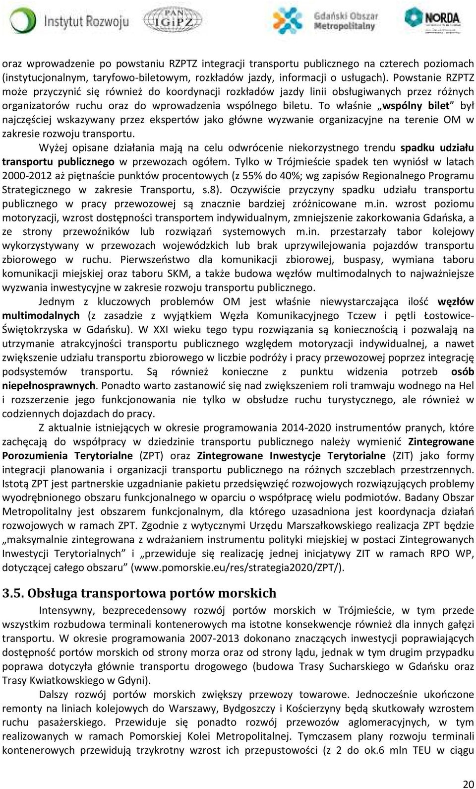 To właśnie wspólny bilet był najczęściej wskazywany przez ekspertów jako główne wyzwanie organizacyjne na terenie OM w zakresie rozwoju transportu.