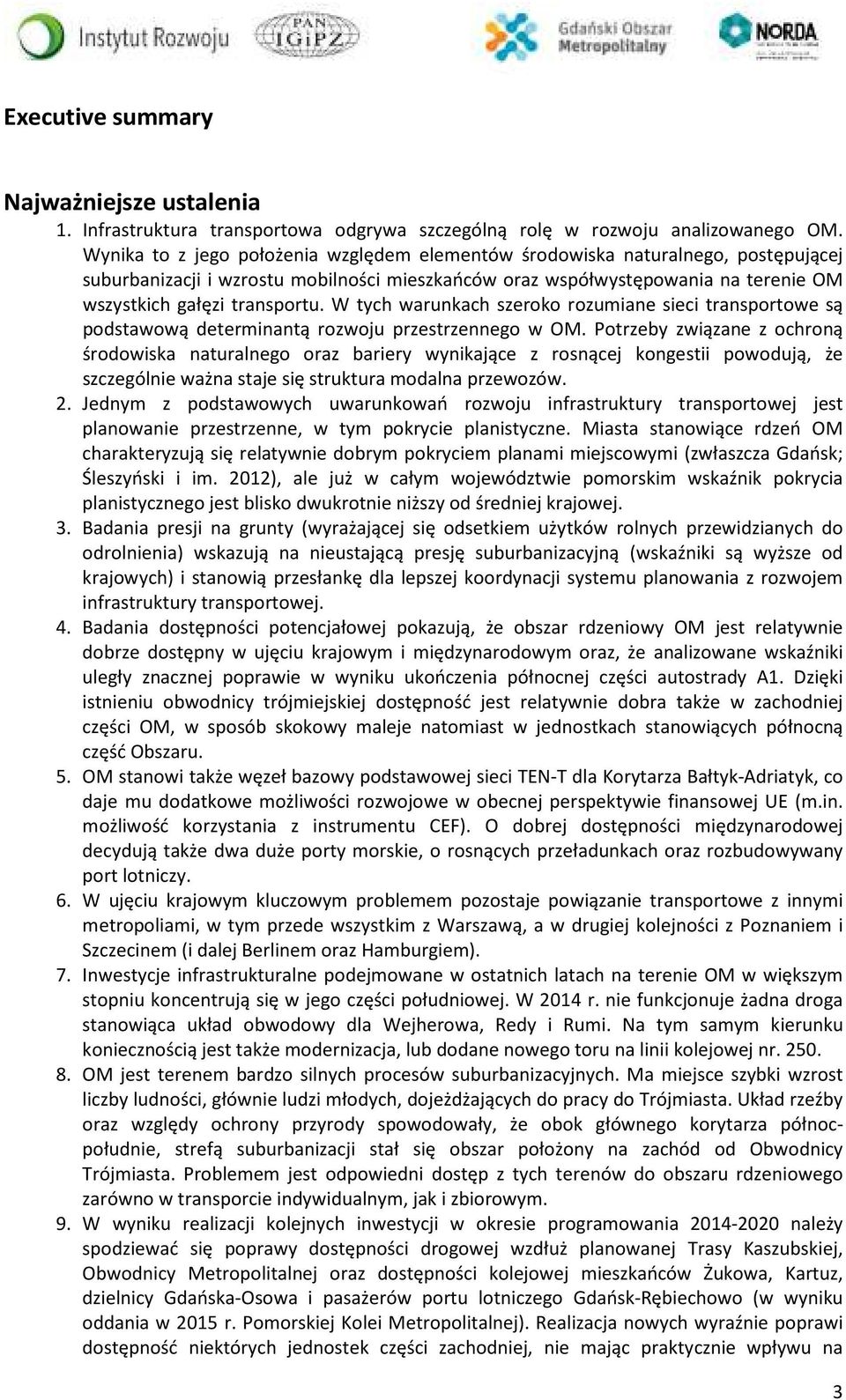 W tych warunkach szeroko rozumiane sieci transportowe są podstawową determinantą rozwoju przestrzennego w OM.
