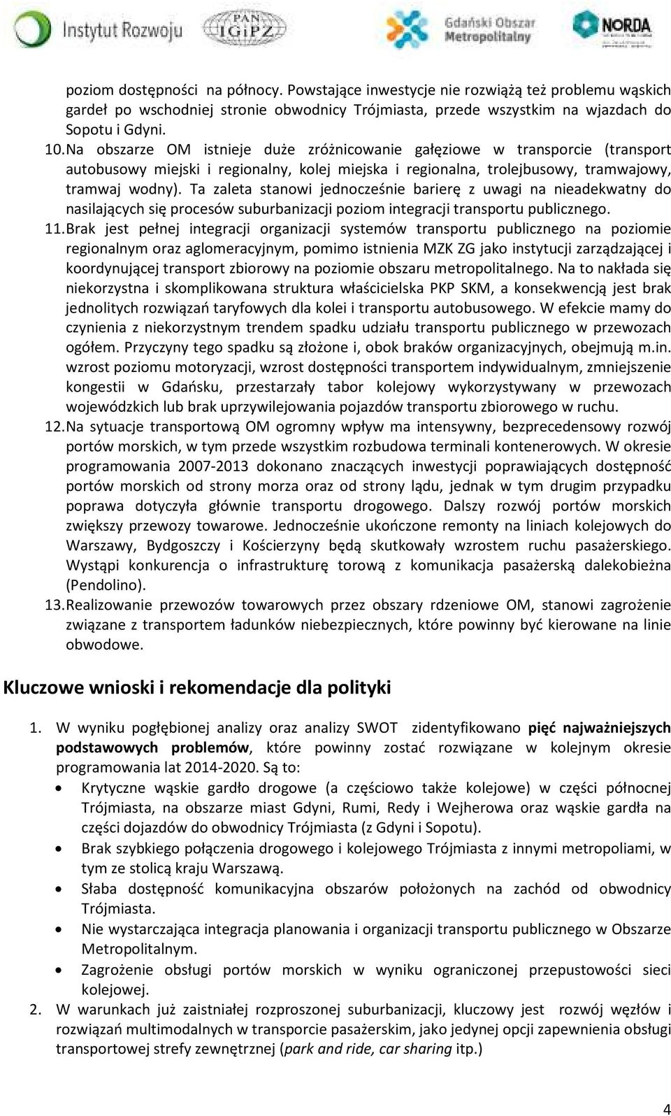 Ta zaleta stanowi jednocześnie barierę z uwagi na nieadekwatny do nasilających się procesów suburbanizacji poziom integracji transportu publicznego. 11.