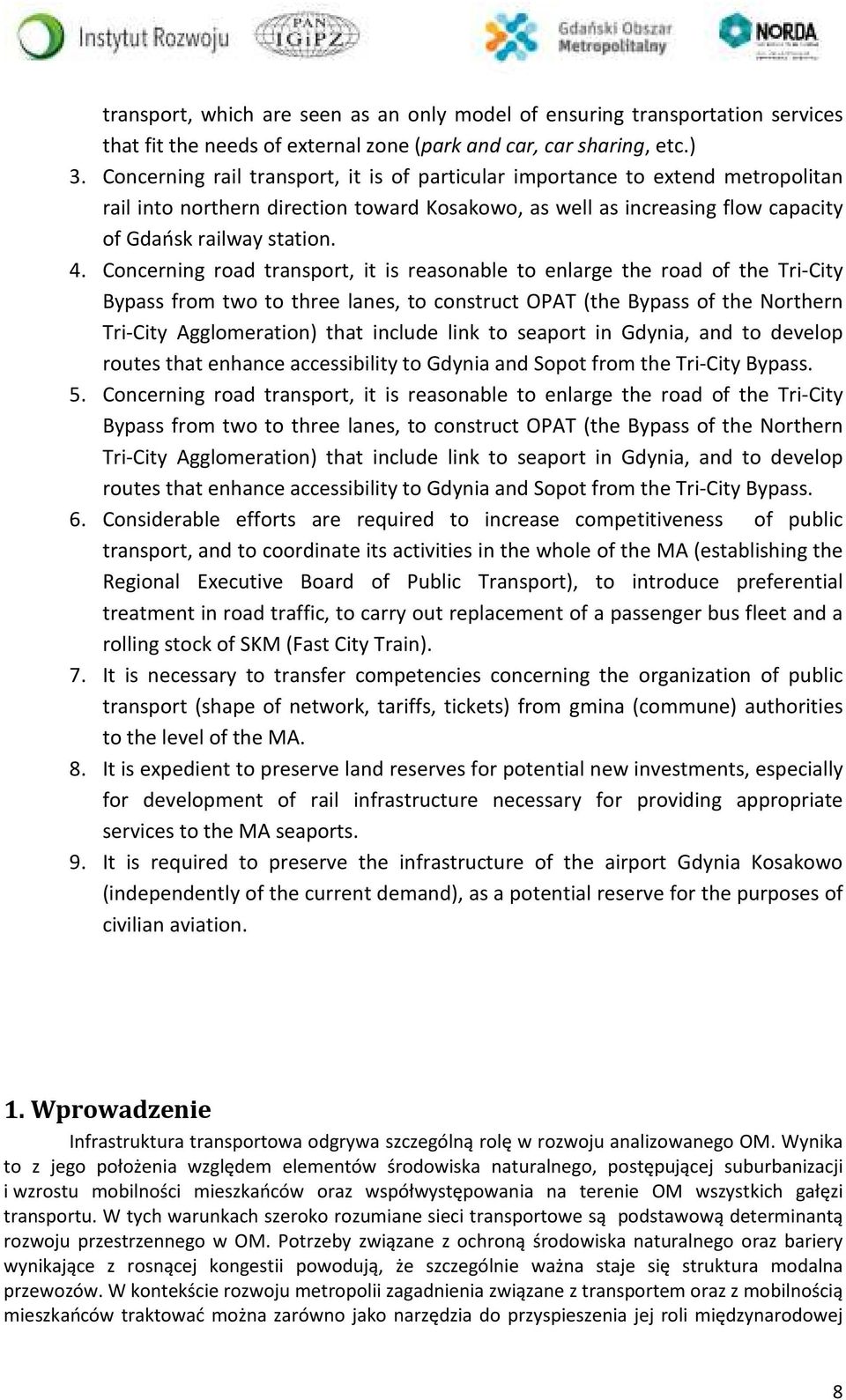 Concerning road transport, it is reasonable to enlarge the road of the Tri-City Bypass from two to three lanes, to construct OPAT (the Bypass of the Northern Tri-City Agglomeration) that include link