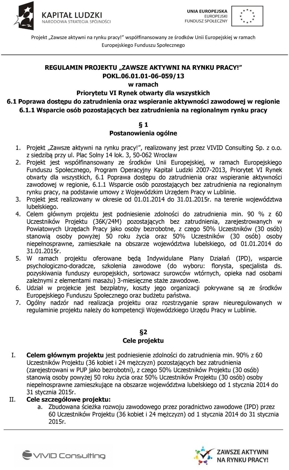 Projekt Zawsze aktywni na rynku pracy!, realizowany jest przez VIVID Consulting Sp. z o.o. z siedzibą przy ul. Plac Solny 14 lok. 3, 50-062 Wrocław 2.