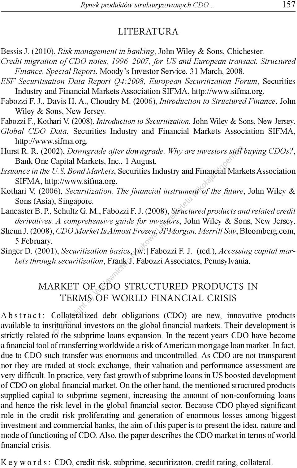 ESF Securitisation Data Report Q4:2008, European Securitization Forum, Securities Industry and Financial Markets Association SIFMA, http://www.sifma.org. Fabozzi F. J., Davis H. A., Choudry M.