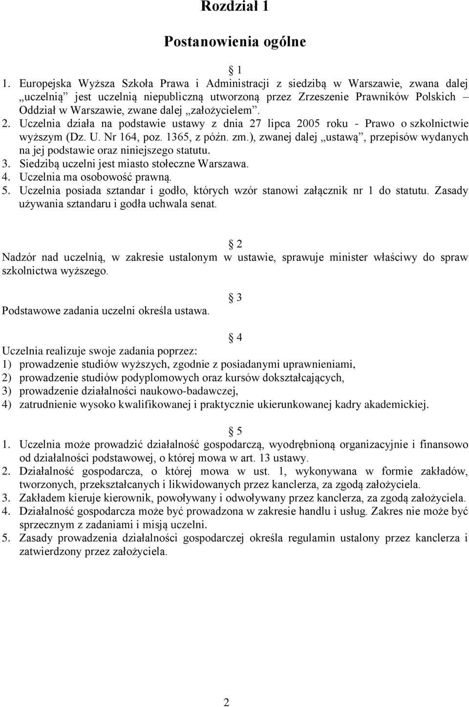 założycielem. 2. Uczelnia działa na podstawie ustawy z dnia 27 lipca 2005 roku - Prawo o szkolnictwie wyższym (Dz. U. Nr 164, poz. 1365, z późn. zm.