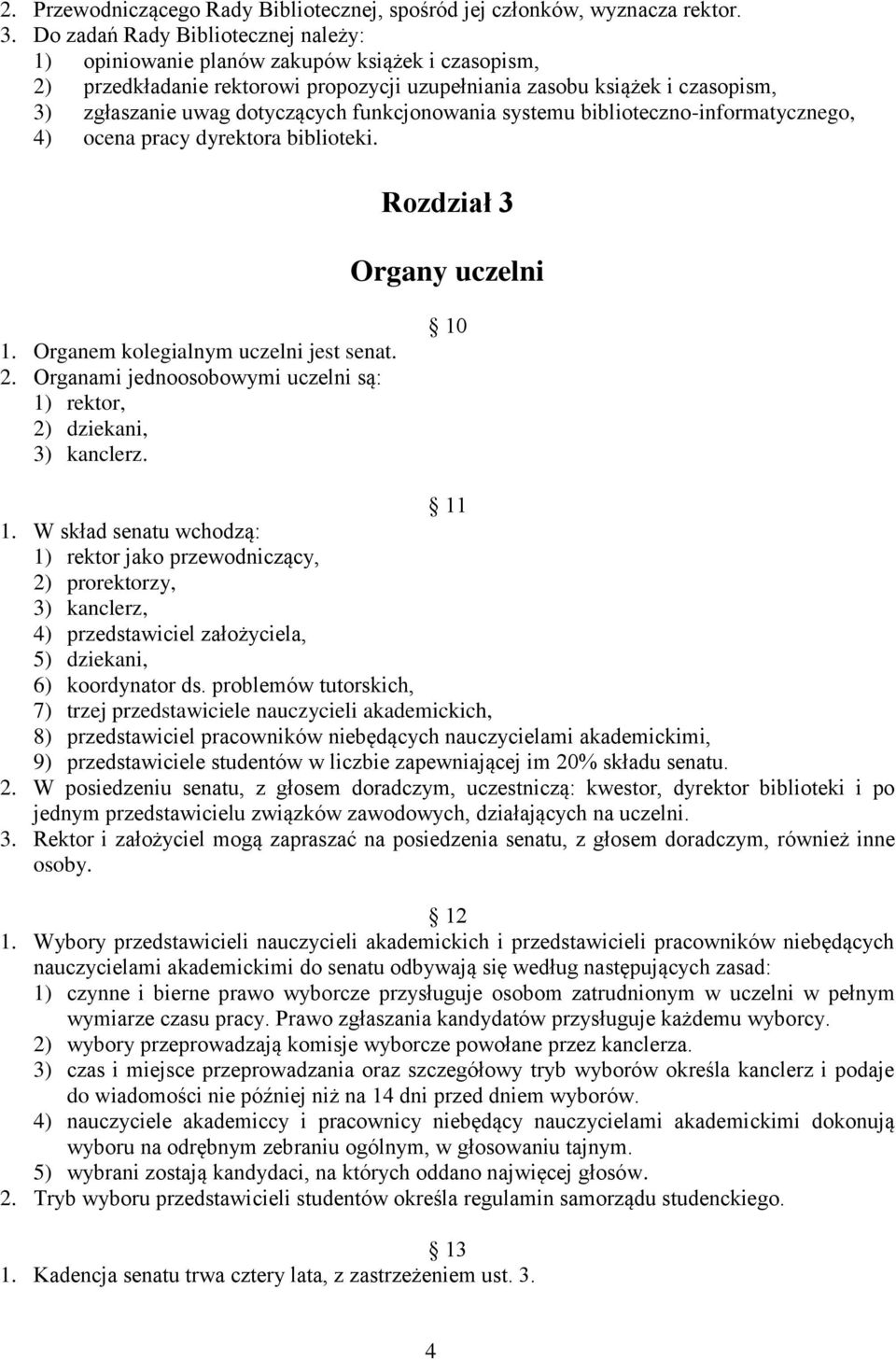 funkcjonowania systemu biblioteczno-informatycznego, 4) ocena pracy dyrektora biblioteki. Rozdział 3 Organy uczelni 1. Organem kolegialnym uczelni jest senat. 2.