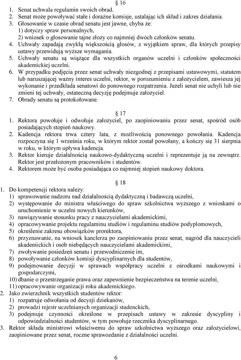 Uchwały zapadają zwykłą większością głosów, z wyjątkiem spraw, dla których przepisy ustawy przewidują wyższe wymagania. 5.